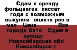 Сдам в аренду фольцваген- пассат 2015 года с возможным выкупом .оплата раз в мес › Цена ­ 1 100 - Все города Авто » Сдам в аренду   . Новосибирская обл.,Новосибирск г.